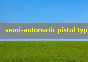 semi-automatic pistol types